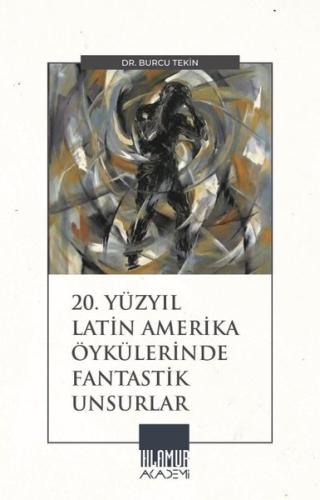 20.Yüzyıl Latin Amerika Öykülerinde Fantastik Unsurlar