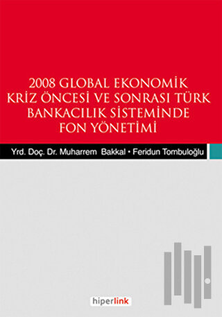 2008 Global Ekonomik Kriz Öncesi ve Sonrası Türk Bankacılık Sisteminde