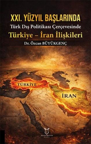 21. Yüzyıl Başlarında Türk Dış Politikası Çerçevesinde Türkiye - İran İlişkileri