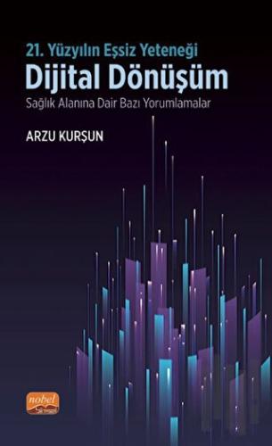 21. Yüzyılın Eşsiz Yeteneği: Dijital Dönüşüm - Sağlık Alanına Dair Bazı Yorumlamalar