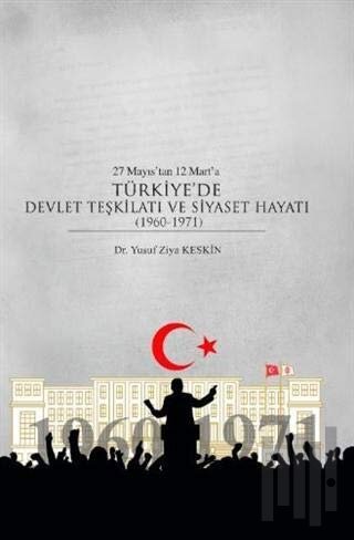 27 Mayıs’tan 12 Mart’a Türkiye’de Devlet Teşkilatı ve Siyaset Hayatı (1960-1971)