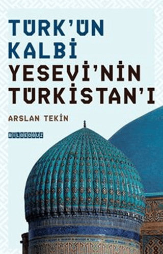 Türk'ün Kalbi Yesevi'nin Türkistan'ı