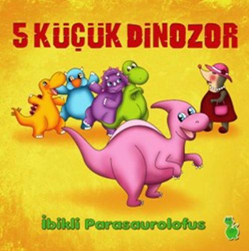 5 Küçük Dinozor: İbikli Parasaurolofus | Kitap Ambarı
