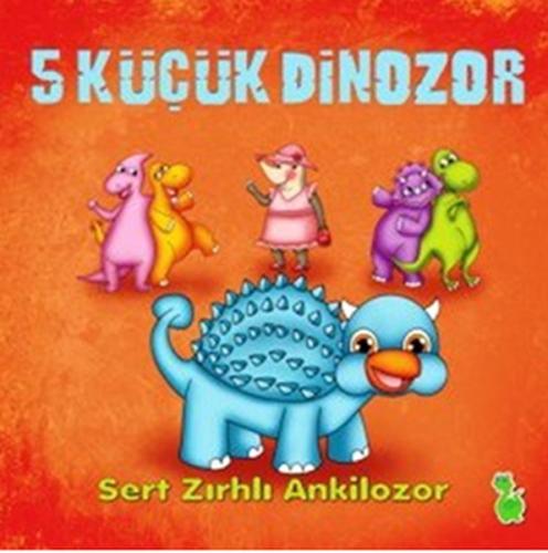 5 Küçük Dinozor: Sert Zırhlı Ankilozor | Kitap Ambarı