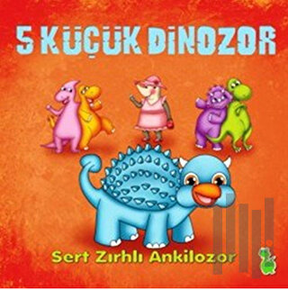 5 Küçük Dinozor: Sert Zırhlı Ankilozor | Kitap Ambarı