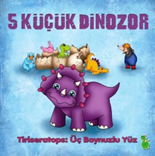 5 Küçük Dinozor - Tiriseratops: Üç Boynuzlu Yüz | Kitap Ambarı