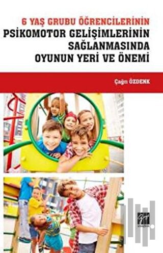 6 Yaş Grubu Öğrencilerinin  Psikomotor Gelişimlerinin Sağlanmasında Oyunun Yeri ve Önemi