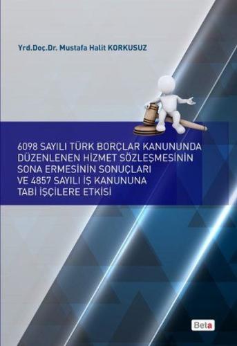 6098 Sayılı Borçlar Kanununda Düzenlenen Hizmet Sözleşmesinin Sona Ermesinin Sonuçları ve 4857 Sayılı