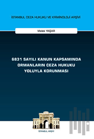 6831 Sayılı Kanun Kapsamında Ormanların Ceza Hukuku Yoluyla Korunması