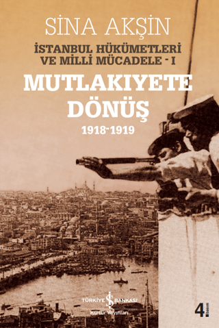 İstanbul Hükümetleri ve Milli Mücadele Cilt: 1 Mutlakiyete Dönüş (1918
