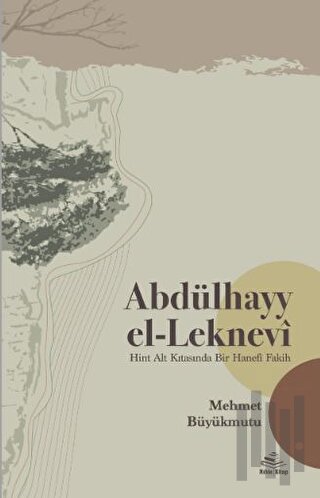 Abdülhayy el-Leknevi -Hint Alt Kıtasında Bir Hanefî Fakih | Kitap Amba