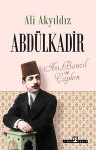 Abdülkadir: Asi, Bencil ve Çapkın | Kitap Ambarı