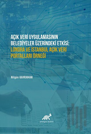 Açık Veri Uygulamasının Belediyeler Üzerindeki Etkisi: Londra ve İstanbul Açık Veri Portalları Örneği