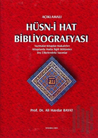 Açıklamalı Hüsn-i Hat Bibliyografyası: Yazmalar - Kitaplar - Makaleler - Kitaplarda Hatla İlgili Bölümler - Dış Ülkelerdeki Yayınlar