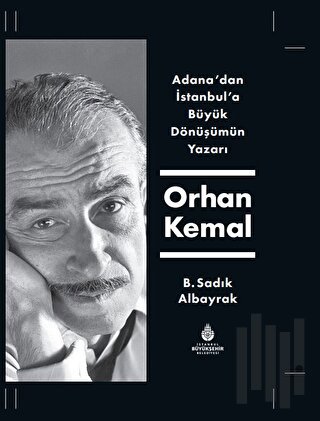 Adana'dan İstanbul'a Büyük Dönüşümün Yazarı Orhan Kemal (Ciltli) | Kit