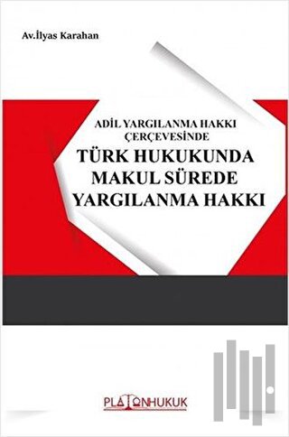 Adil Yargılanma Hakkı Çerçevesinde Türk Hukukunda Makul Sürede Yargılanma