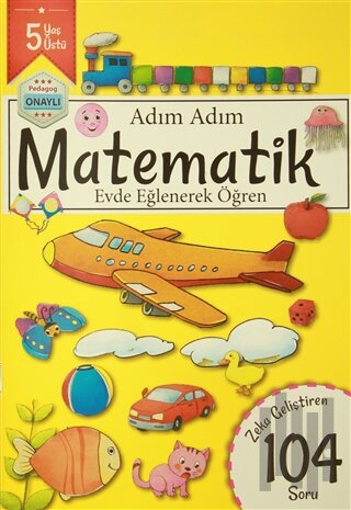 Adım Adım Matematik 5 Yaş - Zeka Geliştiren 104 Soru