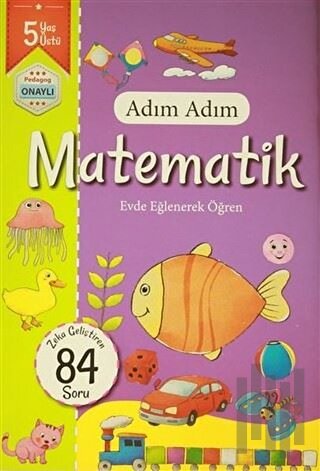 Adım Adım Matematik 5 Yaş - Zeka Geliştiren 84 Soru