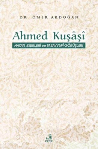 Ahmed Kuşaşi Hayatı, Eserleri ve Tasavvufi Görüşleri | Kitap Ambarı