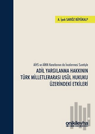 AİHS ve AİHM Kararlarının da İncelenmesi Suretiyle Adil Yargılanma Hakkının Türk Milletlerarası Usul Hukuku Üzerindeki Etkileri (Ciltli)