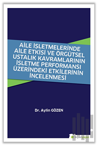Aile İşletmelerinde Aile Etkisi ve Örgütsel Ustalık Kavramlarının İşletme Performansı Üzerindeki Etkilerinin İncelenmesi