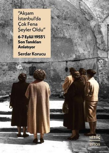 Akşam İstanbul'da Çok Fena Şeyler Oldu - 6 - 7 Eylul 1955'i Son Tanıkl
