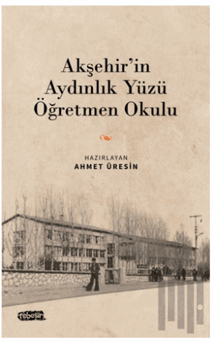 Akşehir’in Aydınlık Yüzü Öğretmen Okulu | Kitap Ambarı