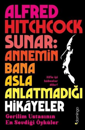 Alfred Hitchcock Sunar : Annemin Bana Asla Anlatmadığı Hikayeler