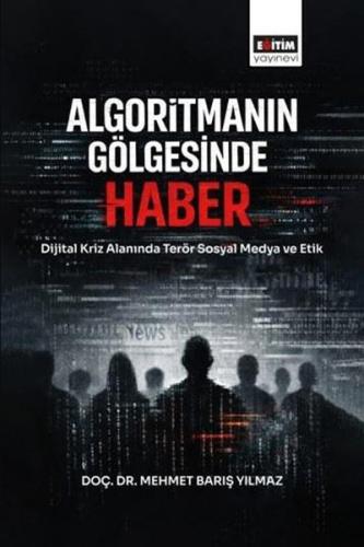 Algoritmanın Gölgesinde Haber - Dijital Kriz Alanında Terör Sosyal Med