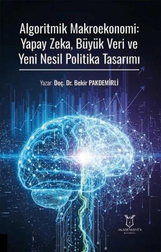 Algoritmik Makroekonomi: Yapay Zeka Büyük Veri ve Yeni Nesil Politika Tasarımı