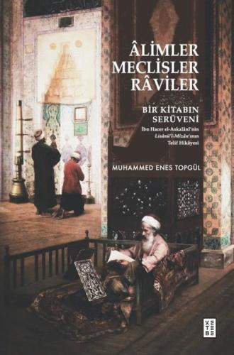 Alimler Meclisler Raviler - Bir Kitabın Serüveni