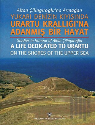 Altan Çilingiroğlu'na Armağan /Yukarı Denizin Kıyısına Urartu Krallığı'na Adanmış Bir Hayat (Ciltli)