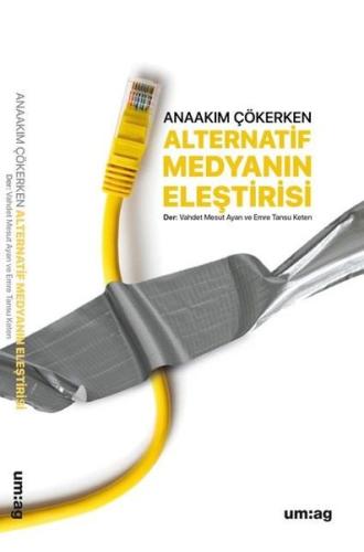 Alternatif Medyanın Eleştirisi - Anaakım Çökerken | Kitap Ambarı