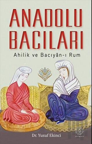 Anadolu Bacıları - Ahilik ve Bacıyan-ı Rum | Kitap Ambarı