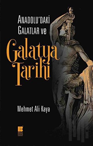 Anadolu'daki Galatlar ve Galatya Tarihi | Kitap Ambarı