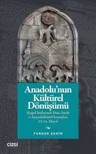 Anadolu'nun Kültürel Dönüşümü: Moğol İstilasının Dini, Etnik ve Sosyokültürel Sonuçları 13 - 14. Yüzyıl