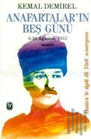 Anafartalar’ın Beş Günü 6-10 Ağustos, 1915 Senaryo Atatürk’le İlgili İ
