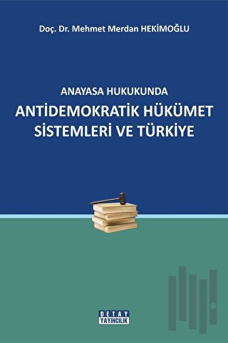 Anayasa Hukukunda Antidemokratik Hükümet Sistemleri ve Türkiye