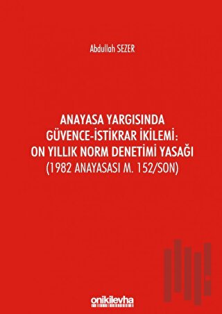 Anayasa Yargısında Güvence - İstikrar İkilemi: On Yıllık Norm Denetimi Yasağı