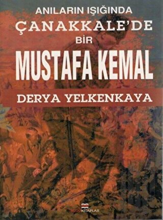 Anıların Işığında Çanakkale'de Bir Mustafa Kemal