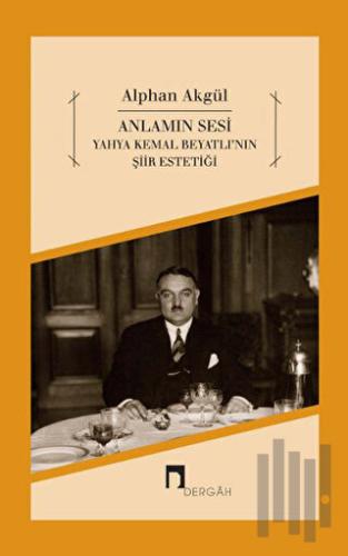 Anlamın Sesi - Yahya Kemal Beyatlı'nın Şiir Estetiği | Kitap Ambarı