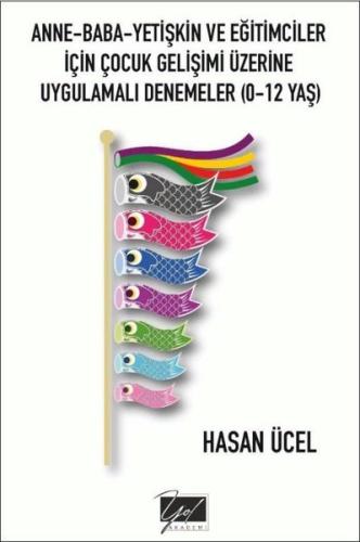 Anne - Baba - Yetişkin ve Eğitimciler İçin Çocuk Gelişimi Üzerine Uygulamalı Denemeler 0 - 12 Yaş