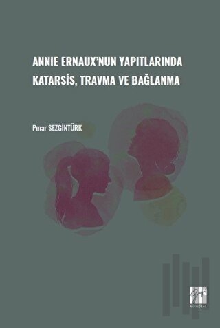 Annie Ernaux'nun Yapıtlarında Karatsis, Travma ve Bağlanma