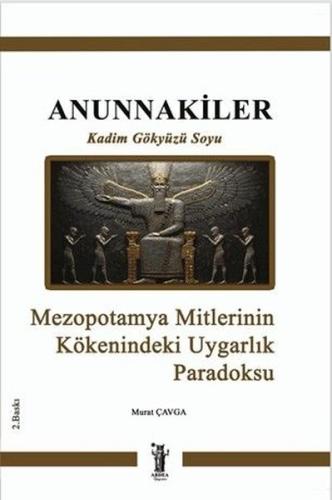 Annunnakiler - Kadim Gökyüzü Soyu - Mezopotamya Mmitlerinin Kökenindeki Uygarlık Paradoksu