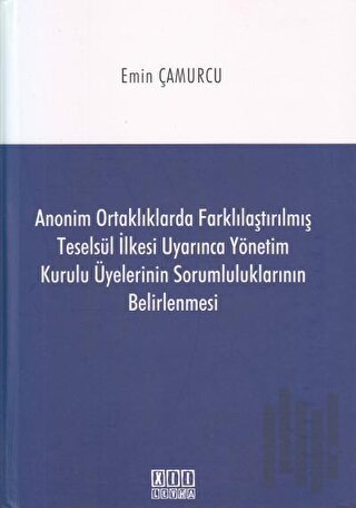 Anonim Ortaklıklarda Farklılaştırılmış Teselsül İlkesi Uyarınca Yönetim Kurulu Üyelerinin Sorumluluklarının Belirlenmesi (Ciltli)
