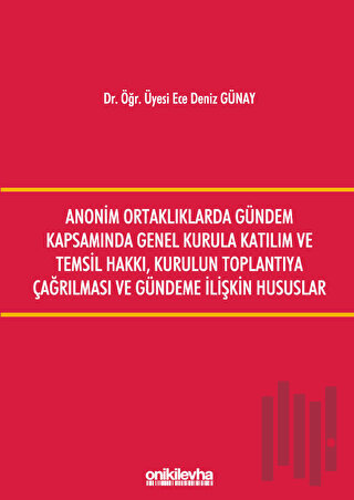 Anonim Ortaklıklarda Gündem Kapsamında Genel Kurula Katılım ve Temsil Hakkı, Kurulun Toplantıya Çağırılması ve Gündeme İlişkin Hususlar