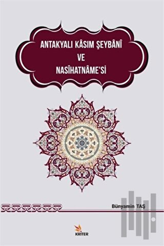 Antakyalı Kasım Şeybani ve Nasihatname’si