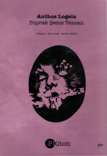 Anthos Logeia - Toplu Şiirler 2013 - 2023 | Kitap Ambarı