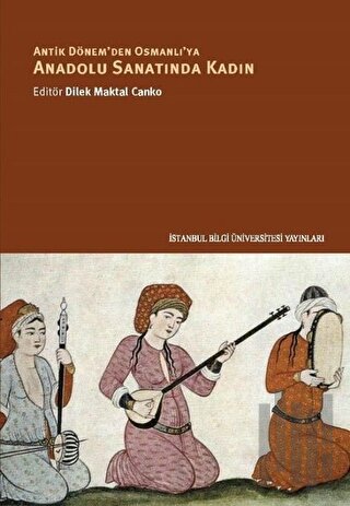 Antik Dönem'den Osmanlı'ya Anadolu Sanatında Kadın | Kitap Ambarı