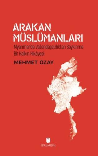 Arakan Müslümanları: Myanmarda Vatandaşsızlıktan Soykırıma Bir Halkın 